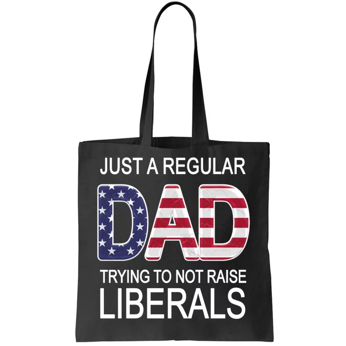 Just a Regular Dad Trying Not To Raise Liberals Tote Bag