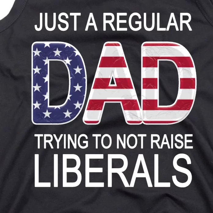 Just a Regular Dad Trying Not To Raise Liberals Tank Top