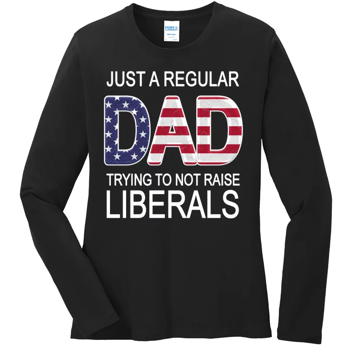 Just a Regular Dad Trying Not To Raise Liberals Ladies Long Sleeve Shirt