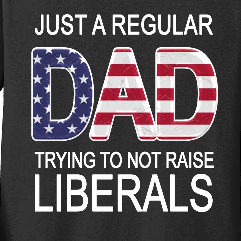 Just a Regular Dad Trying Not To Raise Liberals Kids Long Sleeve Shirt