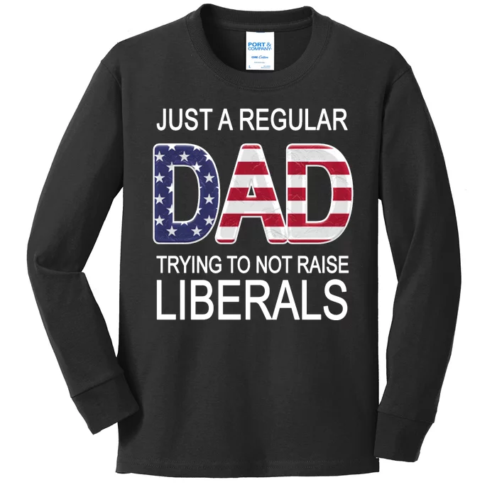 Just a Regular Dad Trying Not To Raise Liberals Kids Long Sleeve Shirt