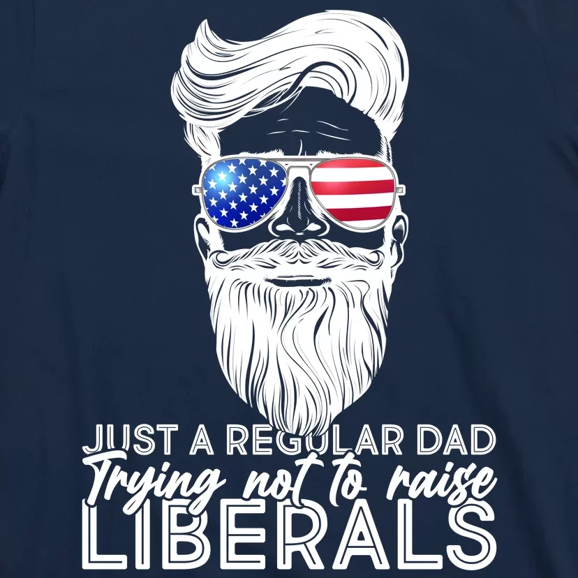 Just A Regular Dad Trying Not To Raise Liberals Hipster Dad T-Shirt