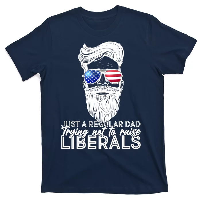 Just A Regular Dad Trying Not To Raise Liberals Hipster Dad T-Shirt