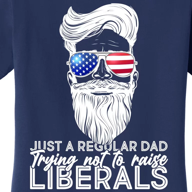 Just A Regular Dad Trying Not To Raise Liberals Hipster Dad Women's T-Shirt