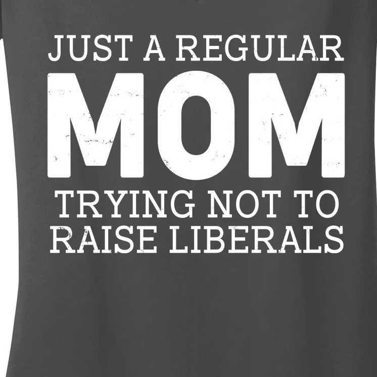 Just A Regular Mom Trying Not To Raise Liberals Women's V-Neck T-Shirt