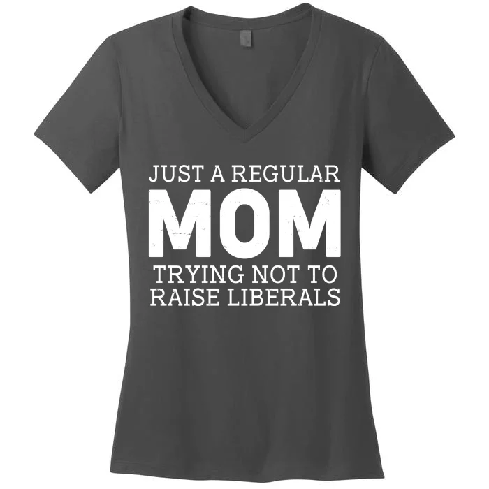 Just A Regular Mom Trying Not To Raise Liberals Women's V-Neck T-Shirt