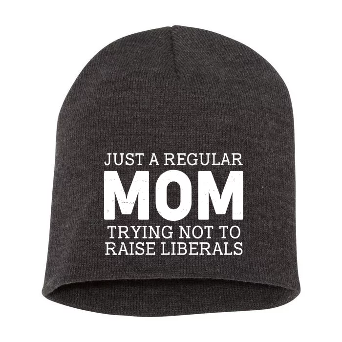 Just A Regular Mom Trying Not To Raise Liberals Short Acrylic Beanie