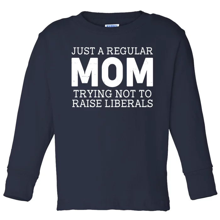 Just A Regular Mom Trying Not To Raise Liberals Toddler Long Sleeve Shirt