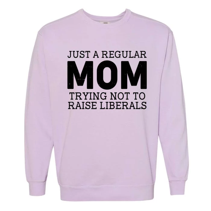 Just A Regular Mom Trying Not To Raise Liberals Garment-Dyed Sweatshirt