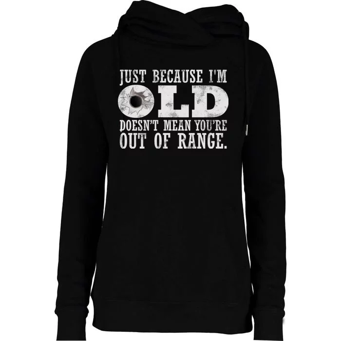 Just Because I'm Old Doesn't Mean Your Out Of Range Womens Funnel Neck Pullover Hood