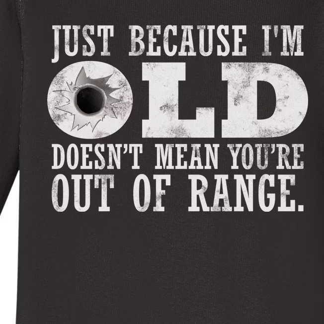 Just Because I'm Old Doesn't Mean Your Out Of Range Baby Long Sleeve Bodysuit