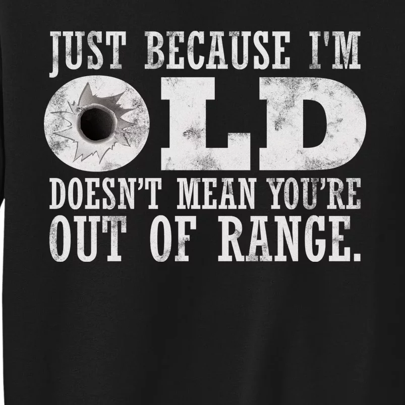 Just Because I'm Old Doesn't Mean Your Out Of Range Tall Sweatshirt