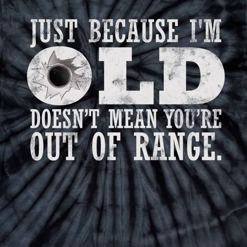 Just Because I'm Old Doesn't Mean Your Out Of Range Tie-Dye T-Shirt