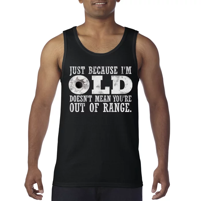 Just Because I'm Old Doesn't Mean Your Out Of Range Tank Top