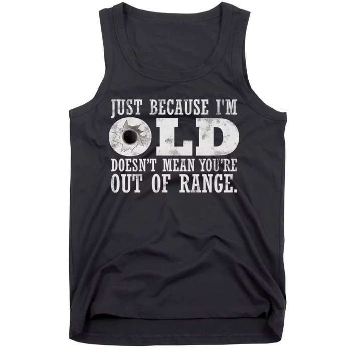 Just Because I'm Old Doesn't Mean Your Out Of Range Tank Top