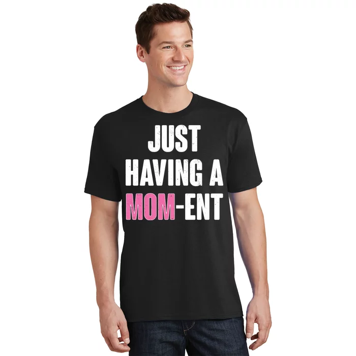 Just Having A Mom-ent T-Shirt