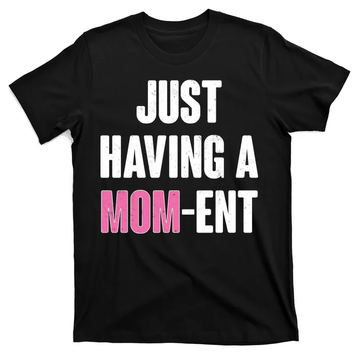 Just Having A Mom-ent T-Shirt