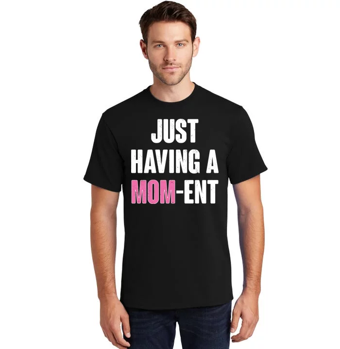 Just Having A Mom-ent Tall T-Shirt