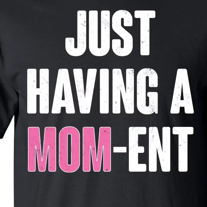 Just Having A Mom-ent Tall T-Shirt