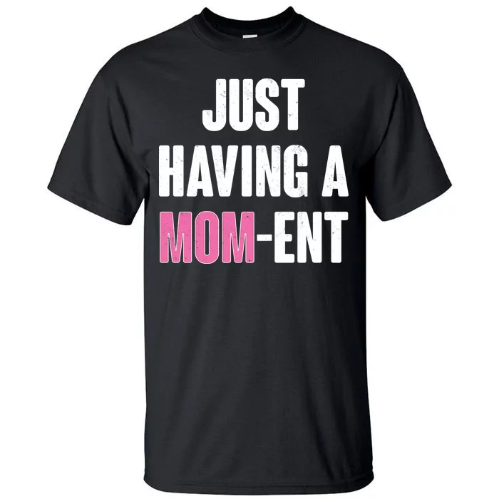 Just Having A Mom-ent Tall T-Shirt