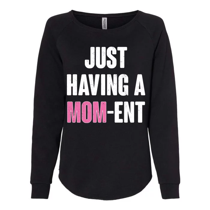 Just Having A Mom-ent Womens California Wash Sweatshirt