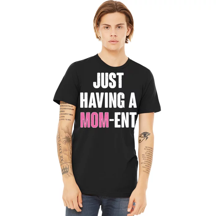 Just Having A Mom-ent Premium T-Shirt