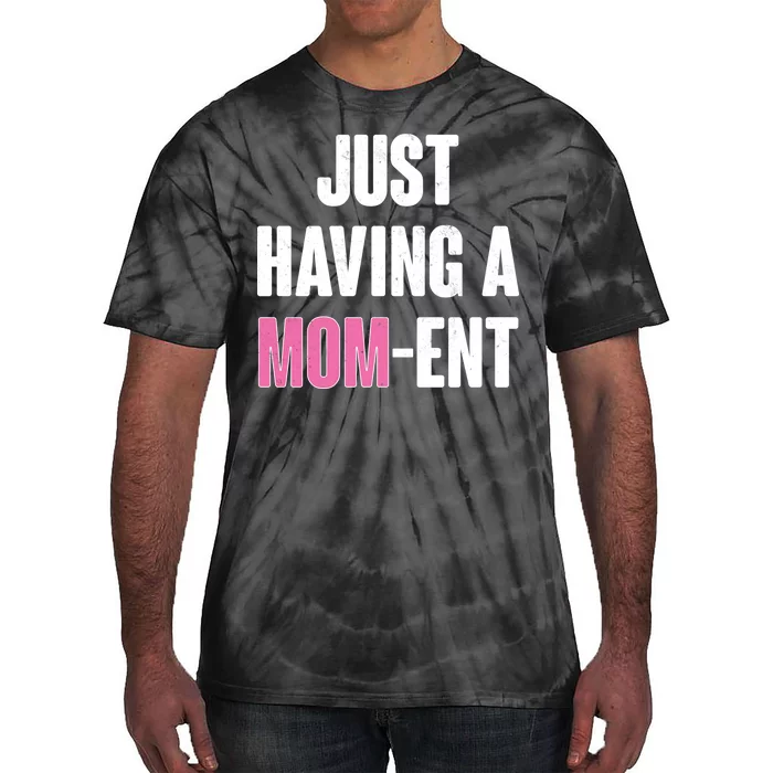 Just Having A Mom-ent Tie-Dye T-Shirt