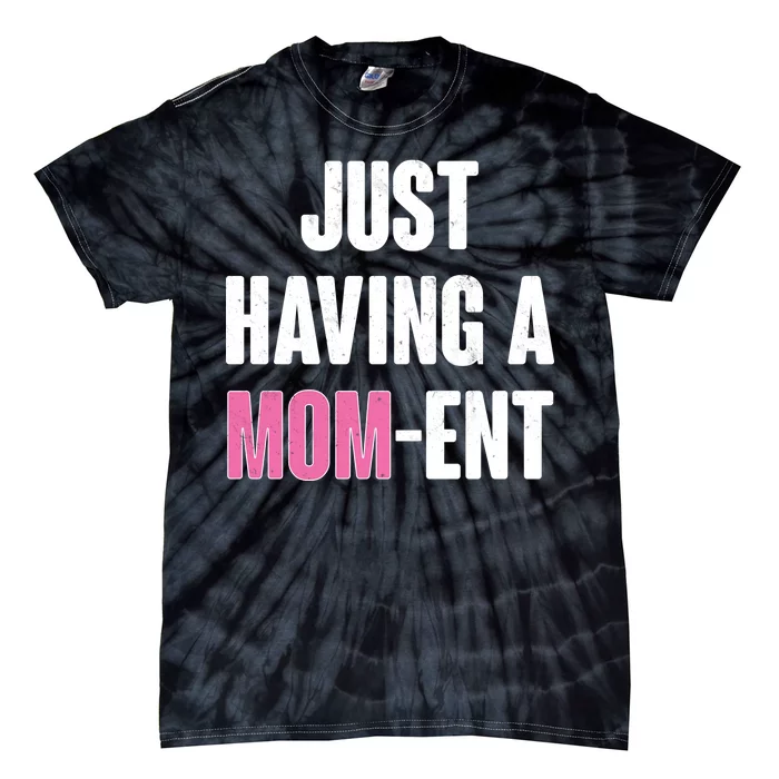 Just Having A Mom-ent Tie-Dye T-Shirt