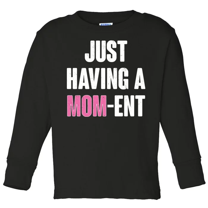 Just Having A Mom-ent Toddler Long Sleeve Shirt