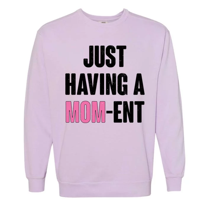 Just Having A Mom-ent Garment-Dyed Sweatshirt