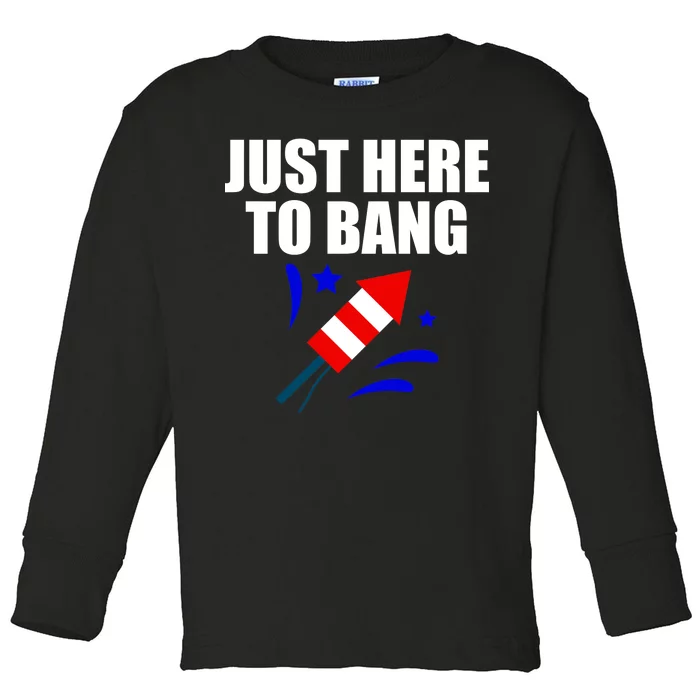 Just Here To Bang 4th Of  July Toddler Long Sleeve Shirt