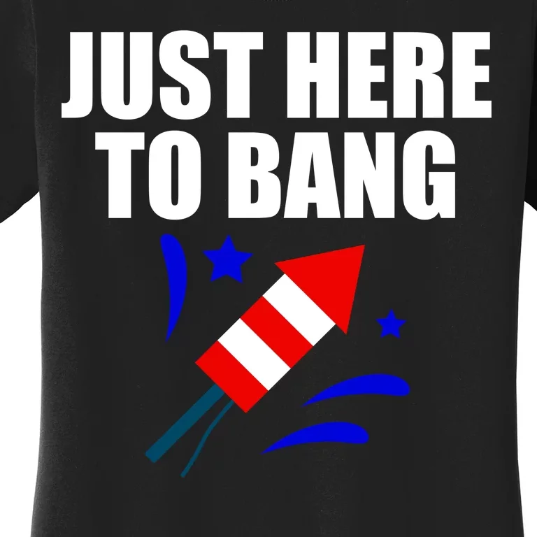 Just Here To Bang 4th Of  July Women's T-Shirt