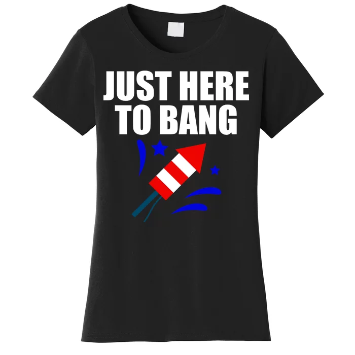 Just Here To Bang 4th Of  July Women's T-Shirt