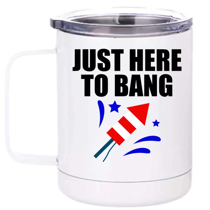 Just Here To Bang 4th Of  July Front & Back 12oz Stainless Steel Tumbler Cup