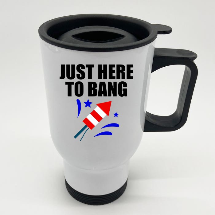 Just Here To Bang 4th Of  July Front & Back Stainless Steel Travel Mug