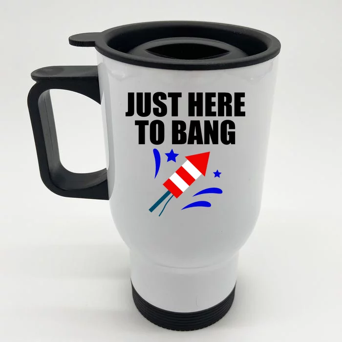 Just Here To Bang 4th Of  July Front & Back Stainless Steel Travel Mug