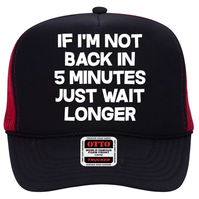 Just Wait Five Minuets Longer High Crown Mesh Trucker Hat