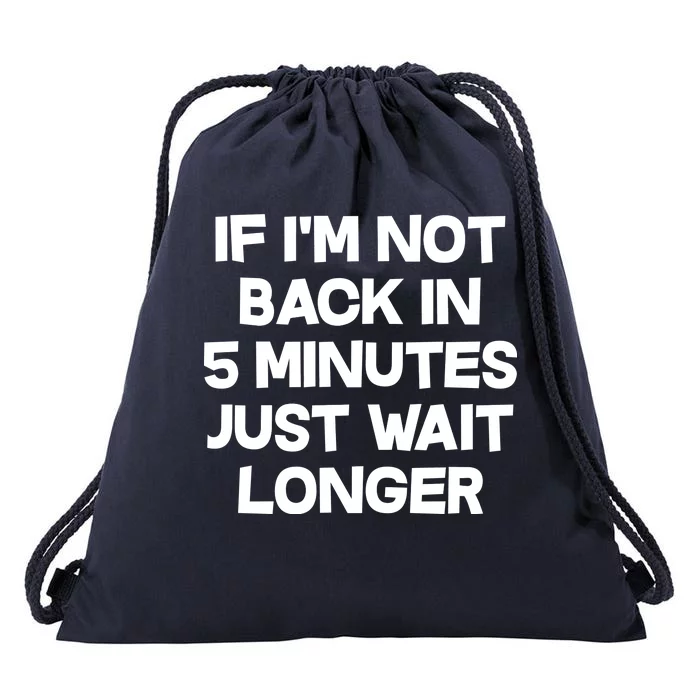 Just Wait Five Minuets Longer Drawstring Bag