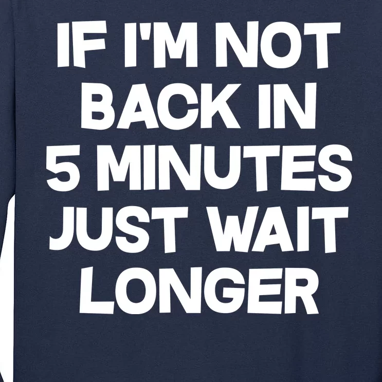 Just Wait Five Minuets Longer Tall Long Sleeve T-Shirt