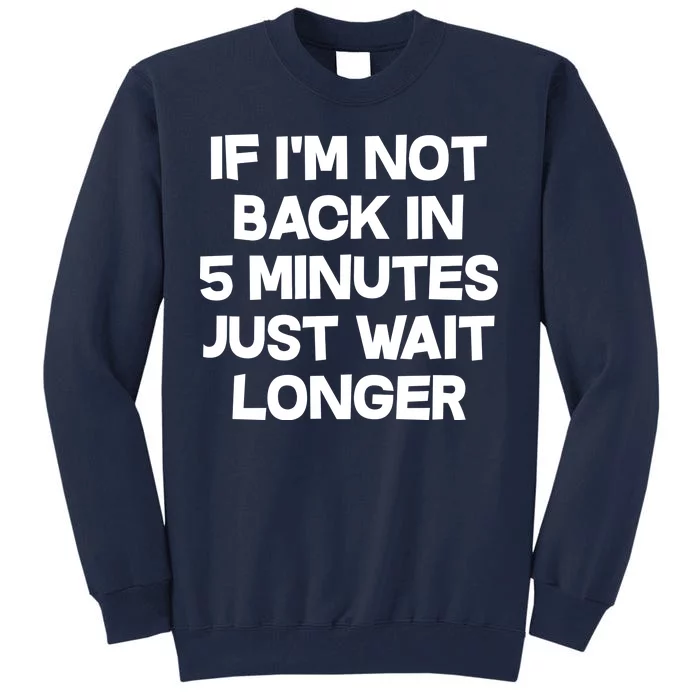 Just Wait Five Minuets Longer Tall Sweatshirt