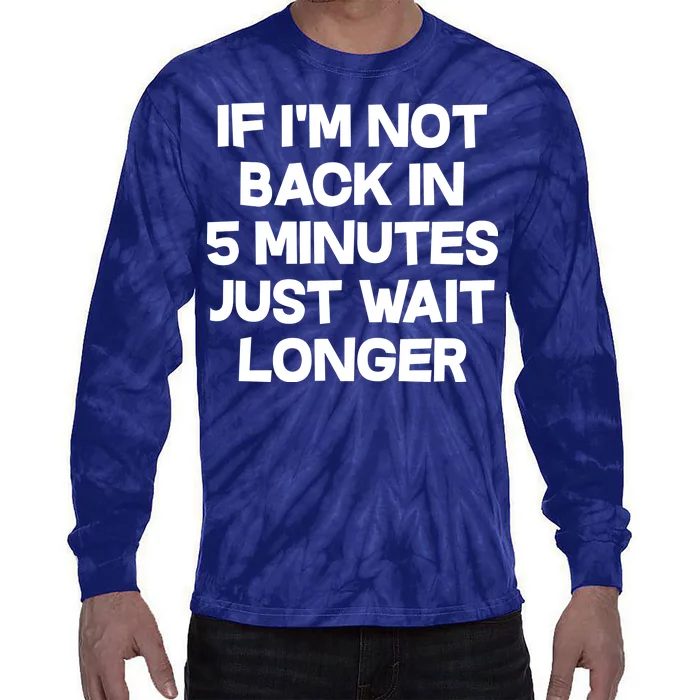 Just Wait Five Minuets Longer Tie-Dye Long Sleeve Shirt