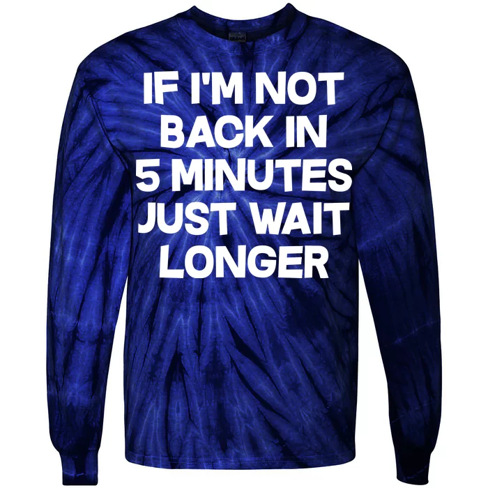 Just Wait Five Minuets Longer Tie-Dye Long Sleeve Shirt