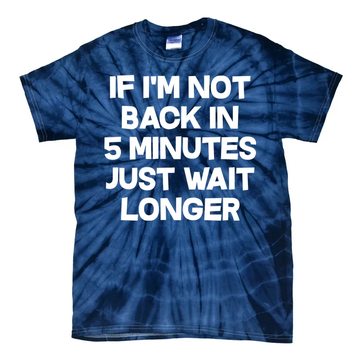 Just Wait Five Minuets Longer Tie-Dye T-Shirt