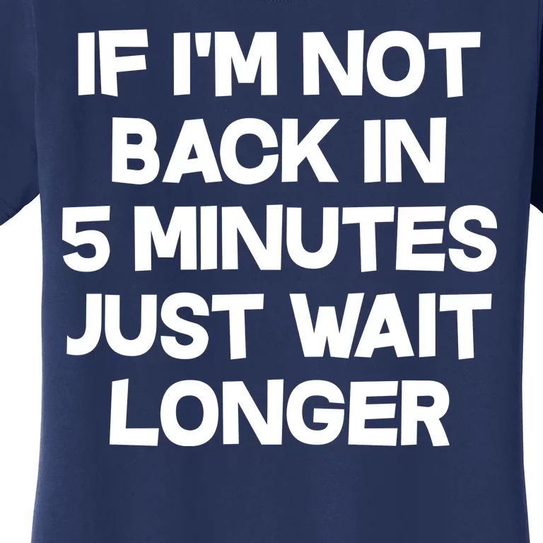 Just Wait Five Minuets Longer Women's T-Shirt