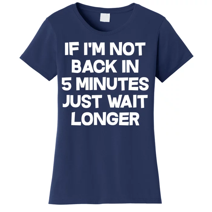 Just Wait Five Minuets Longer Women's T-Shirt