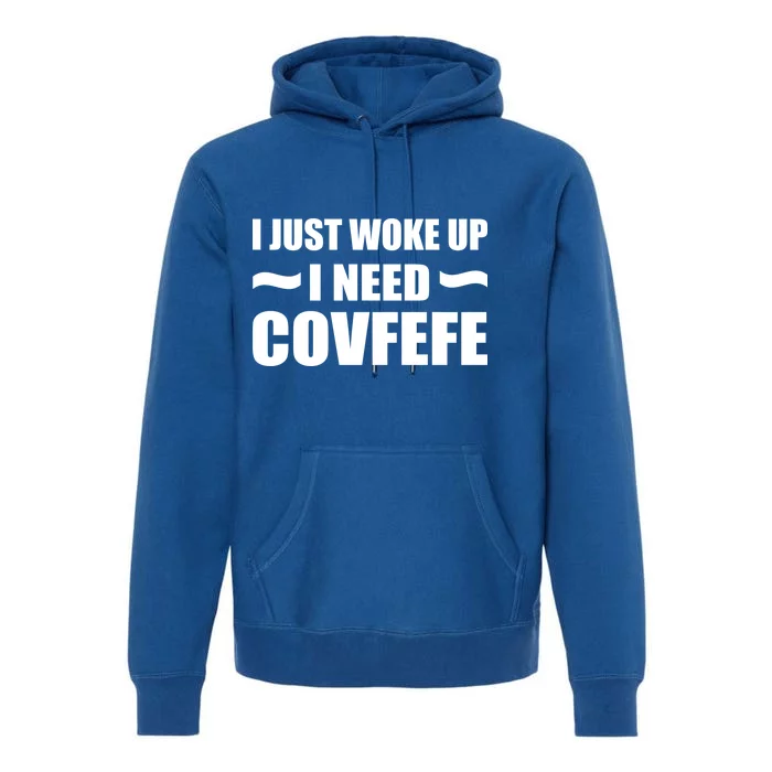 Just Woke Up I Need Covfefe Premium Hoodie