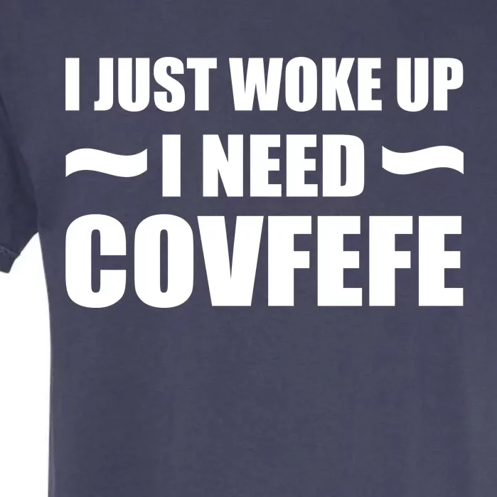 Just Woke Up I Need Covfefe Garment-Dyed Heavyweight T-Shirt