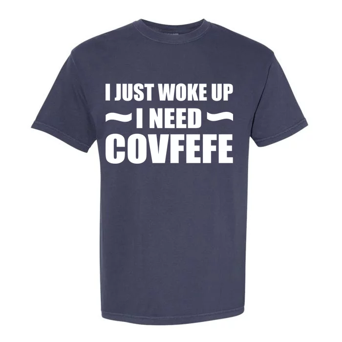 Just Woke Up I Need Covfefe Garment-Dyed Heavyweight T-Shirt