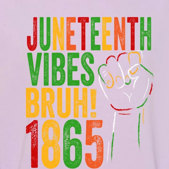 Junenth Vibes Bruh 1865 19 June African American Memory Great Gift Garment-Dyed Sweatshirt