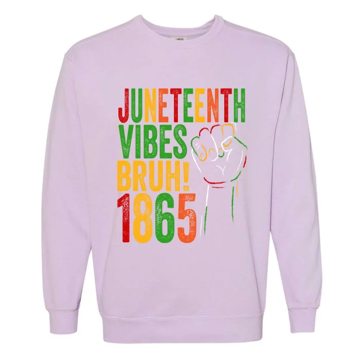 Junenth Vibes Bruh 1865 19 June African American Memory Great Gift Garment-Dyed Sweatshirt